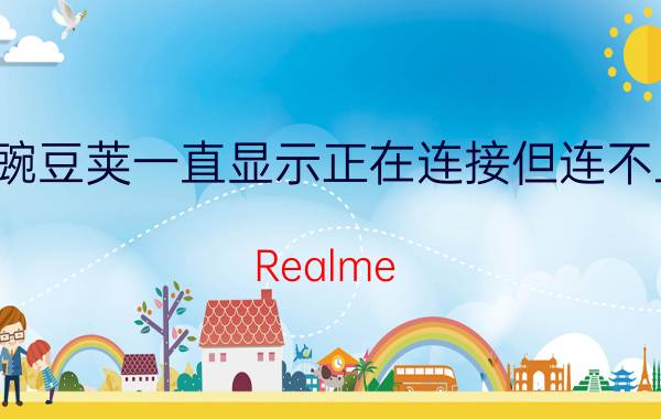 豌豆荚一直显示正在连接但连不上 Realme 手机无法连接豌豆荚？